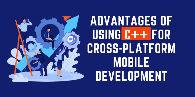 Advantages of Using C++ for Cross-Platform Mobile Development