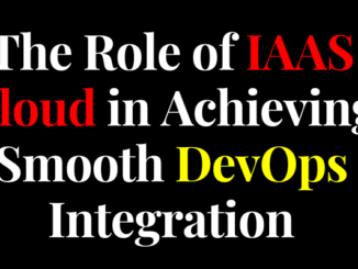 The Role of IAAS Cloud in Achieving Smooth DevOps Integration
