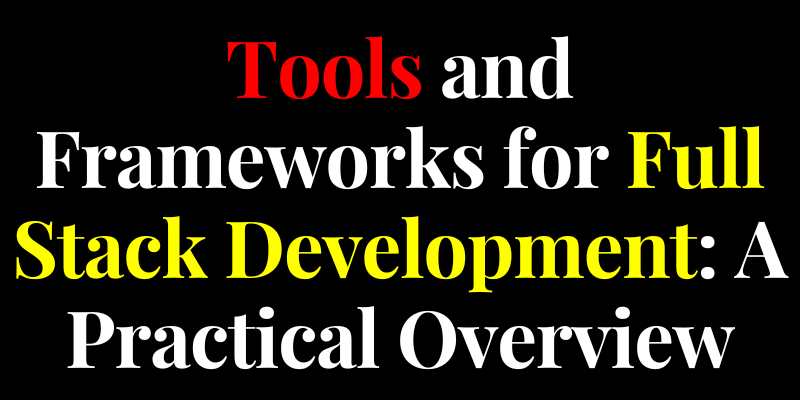 Tools and Frameworks for Full Stack Development