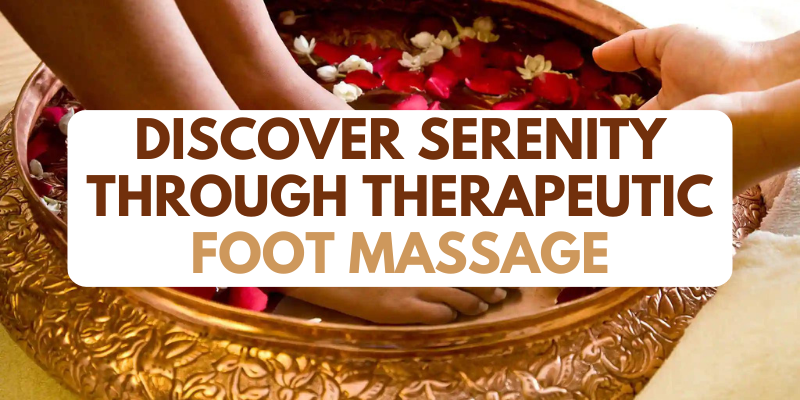 Discover Serenity Through Therapeutic Foot Massage