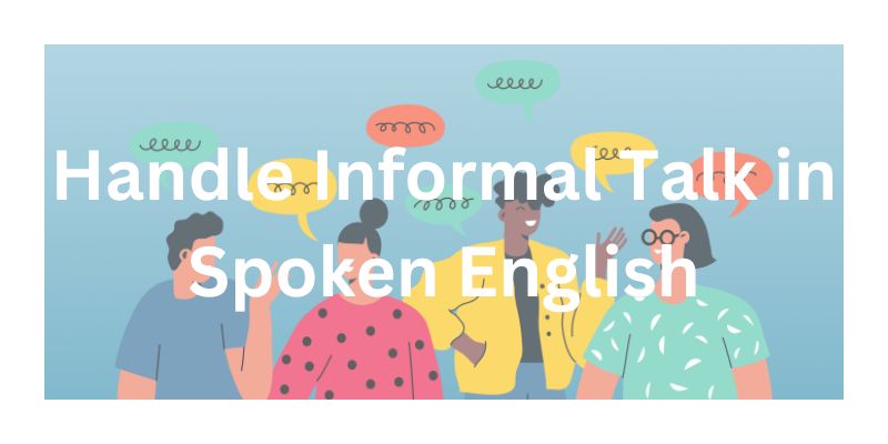 How To Handle Informal Talk in Spoken English